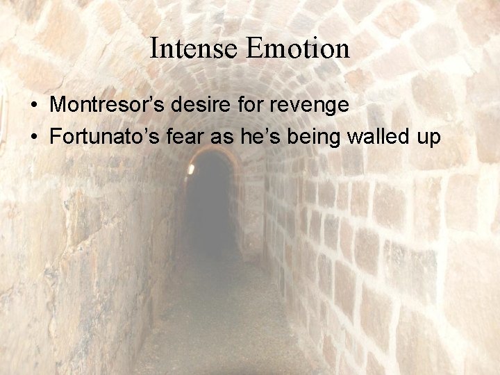 Intense Emotion • Montresor’s desire for revenge • Fortunato’s fear as he’s being walled