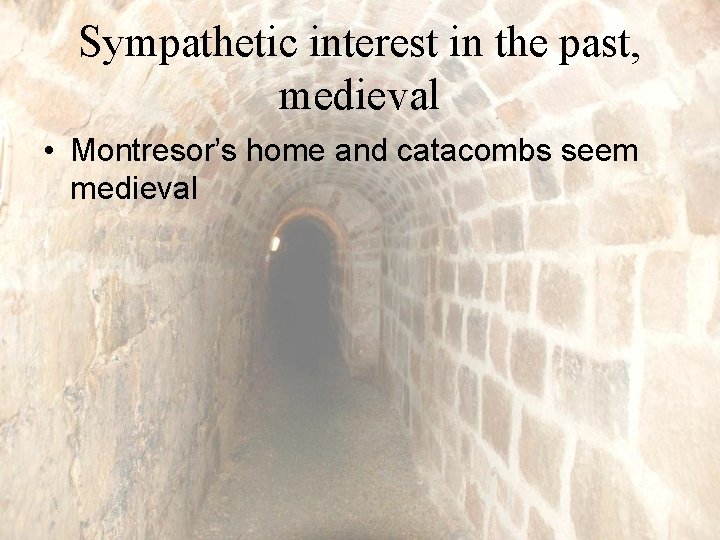 Sympathetic interest in the past, medieval • Montresor’s home and catacombs seem medieval 