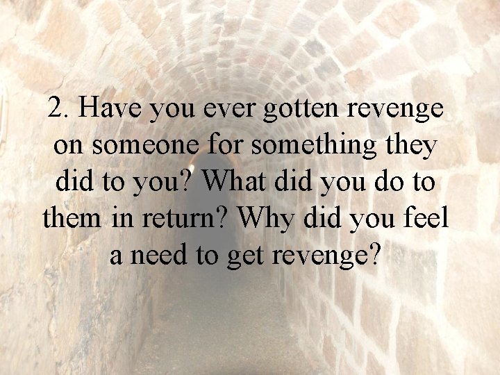 2. Have you ever gotten revenge on someone for something they did to you?