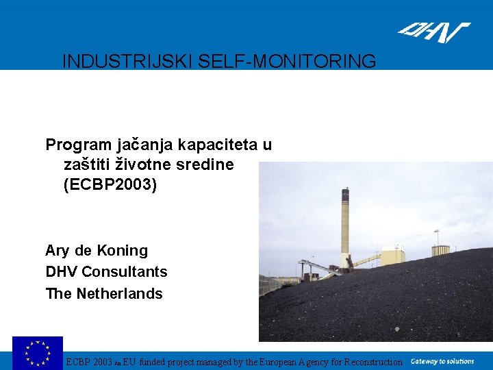 INDUSTRIJSKI SELF-MONITORING Program jačanja kapaciteta u zaštiti životne sredine (ECBP 2003) Ary de Koning