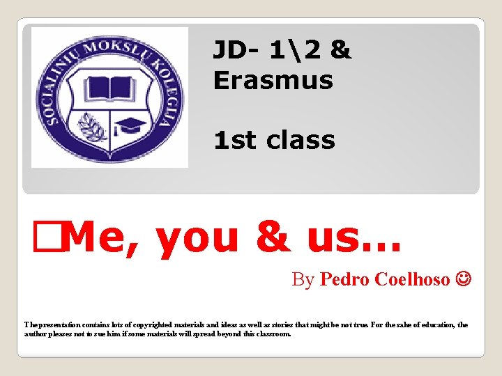 JD- 12 & Erasmus 1 st class �Me, you & us… By Pedro Coelhoso