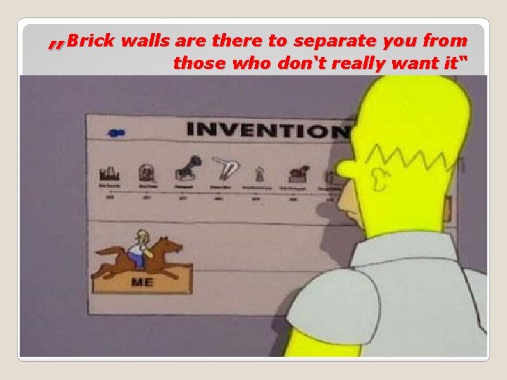 „Brick walls are there to separate you from those who don‘t really want it“