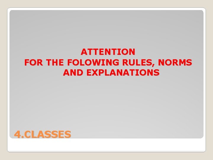 ATTENTION FOR THE FOLOWING RULES, NORMS AND EXPLANATIONS 4. CLASSES 