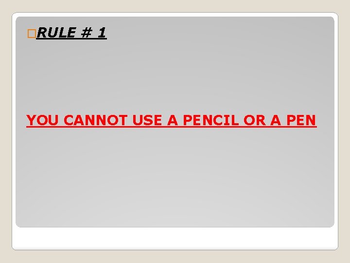 �RULE #1 YOU CANNOT USE A PENCIL OR A PEN 