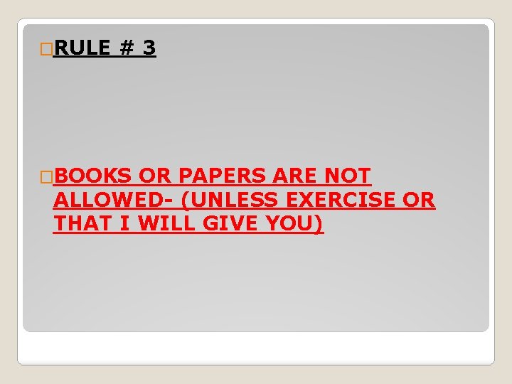 �RULE #3 �BOOKS OR PAPERS ARE NOT ALLOWED- (UNLESS EXERCISE OR THAT I WILL