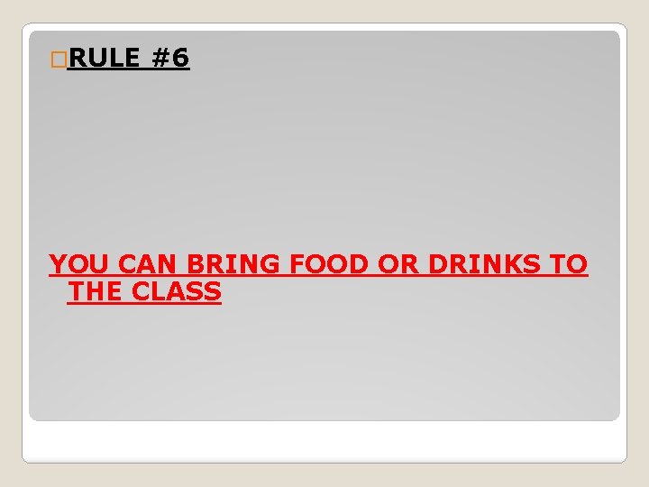 �RULE #6 YOU CAN BRING FOOD OR DRINKS TO THE CLASS 