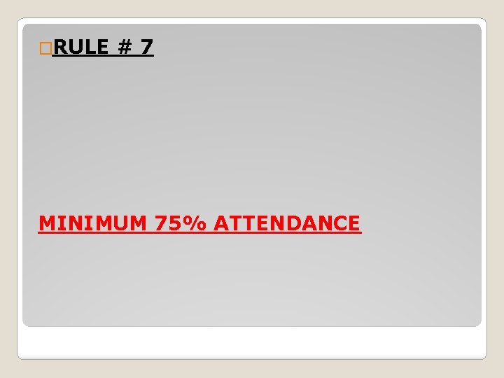 �RULE #7 MINIMUM 75% ATTENDANCE 