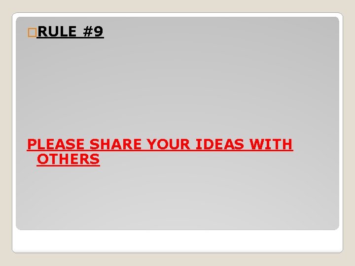 �RULE #9 PLEASE SHARE YOUR IDEAS WITH OTHERS 