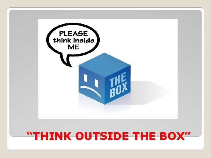“THINK OUTSIDE THE BOX” 