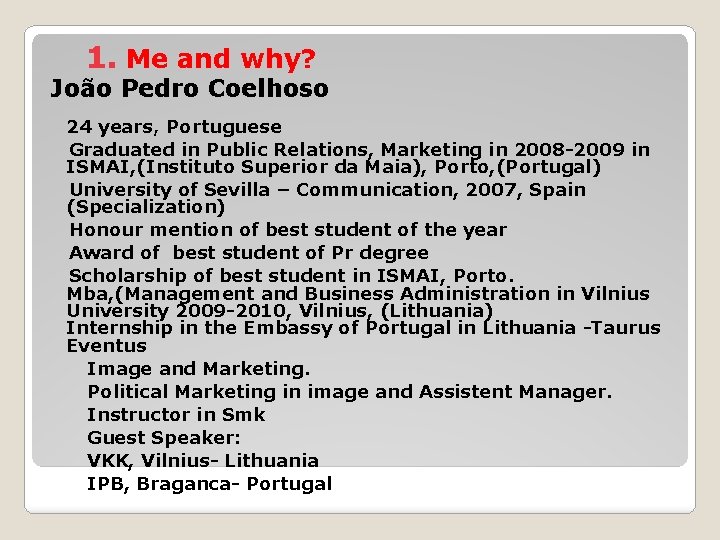 1. Me and why? João Pedro Coelhoso 24 years, Portuguese Graduated in Public Relations,