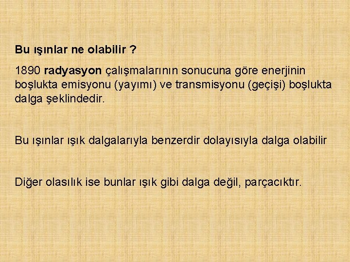 Bu ışınlar ne olabilir ? 1890 radyasyon çalışmalarının sonucuna göre enerjinin boşlukta emisyonu (yayımı)