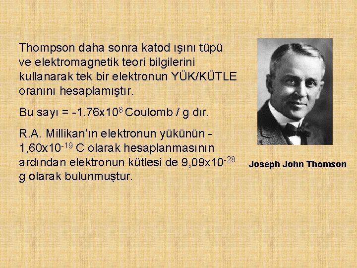 Thompson daha sonra katod ışını tüpü ve elektromagnetik teori bilgilerini kullanarak tek bir elektronun