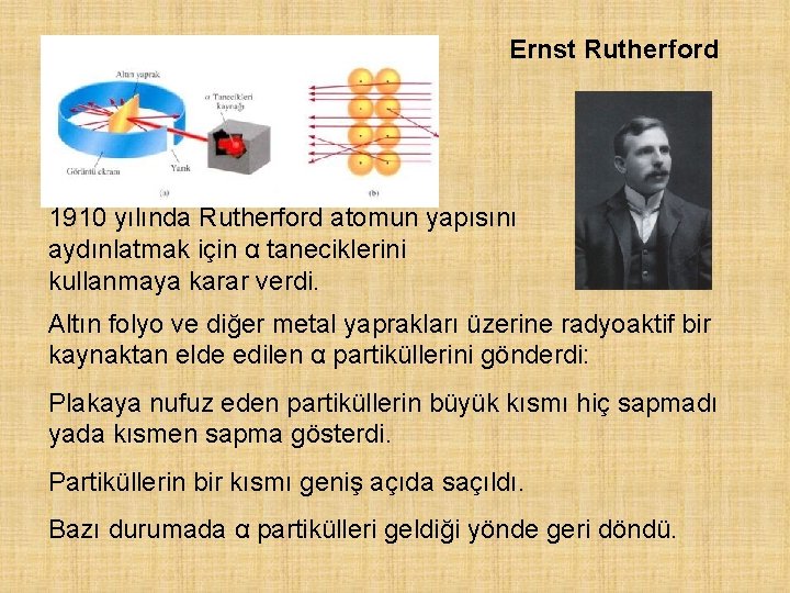 Ernst Rutherford 1910 yılında Rutherford atomun yapısını aydınlatmak için α taneciklerini kullanmaya karar verdi.