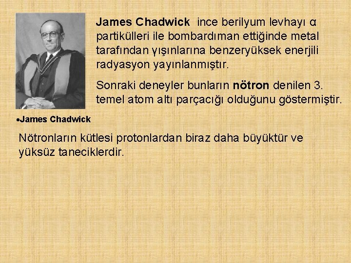 James Chadwick ince berilyum levhayı α partikülleri ile bombardıman ettiğinde metal tarafından γışınlarına benzeryüksek