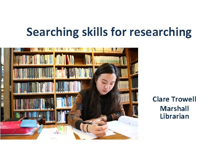 Searching skills for researching Clare Trowell Marshall Librarian 