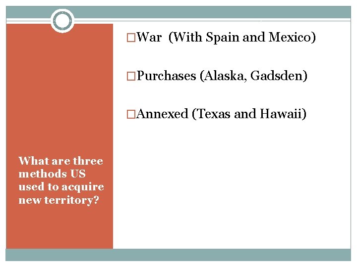 �War (With Spain and Mexico) �Purchases (Alaska, Gadsden) �Annexed (Texas and Hawaii) What are �War (With Spain and Mexico) �Purchases (Alaska, Gadsden) �Annexed (Texas and Hawaii) What are