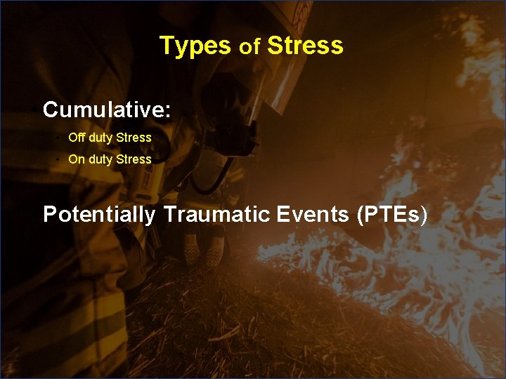 Types of Stress • Cumulative: • Off duty Stress • On duty Stress • Types of Stress • Cumulative: • Off duty Stress • On duty Stress •