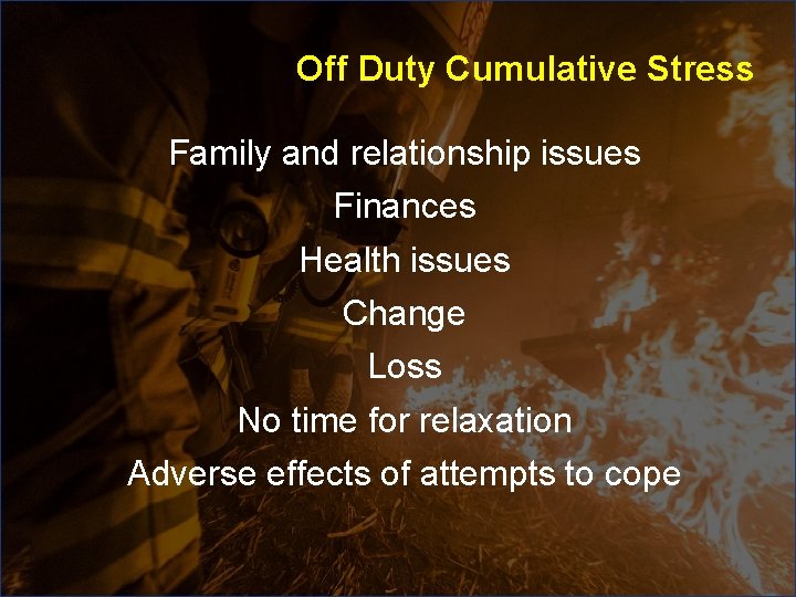 Off Duty Cumulative Stress Family and relationship issues Finances Health issues Change Loss No Off Duty Cumulative Stress Family and relationship issues Finances Health issues Change Loss No