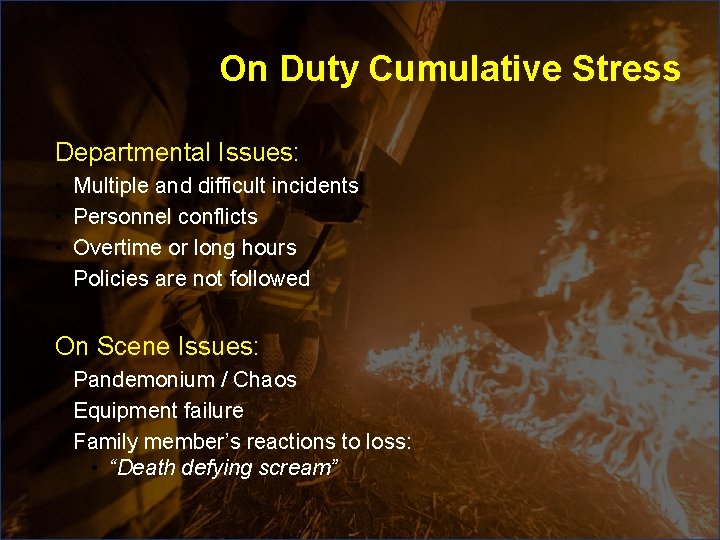 On Duty Cumulative Stress Departmental Issues: • • Multiple and difficult incidents Personnel conflicts On Duty Cumulative Stress Departmental Issues: • • Multiple and difficult incidents Personnel conflicts