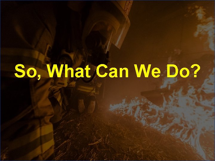 So, What Can We Do? So, What Can We Do?
