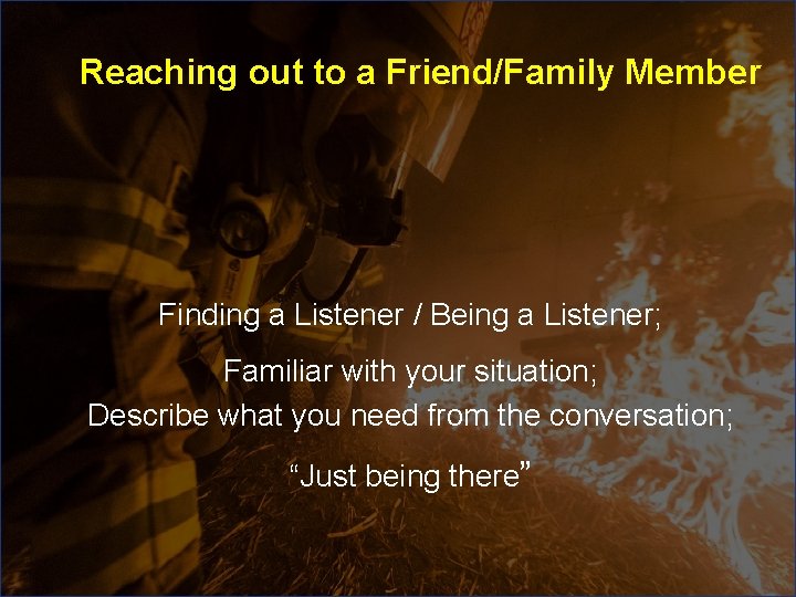 Reaching out to a Friend/Family Member Finding a Listener / Being a Listener; Familiar Reaching out to a Friend/Family Member Finding a Listener / Being a Listener; Familiar