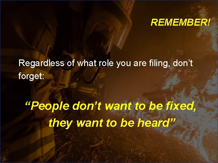 REMEMBER! • Regardless of what role you are filing, don’t forget: “People don’t want REMEMBER! • Regardless of what role you are filing, don’t forget: “People don’t want