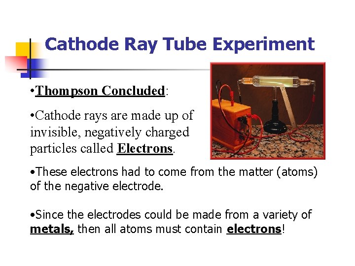 Cathode Ray Tube Experiment • Thompson Concluded: • Cathode rays are made up of