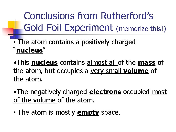 Conclusions from Rutherford’s Gold Foil Experiment (memorize this!) • The atom contains a positively