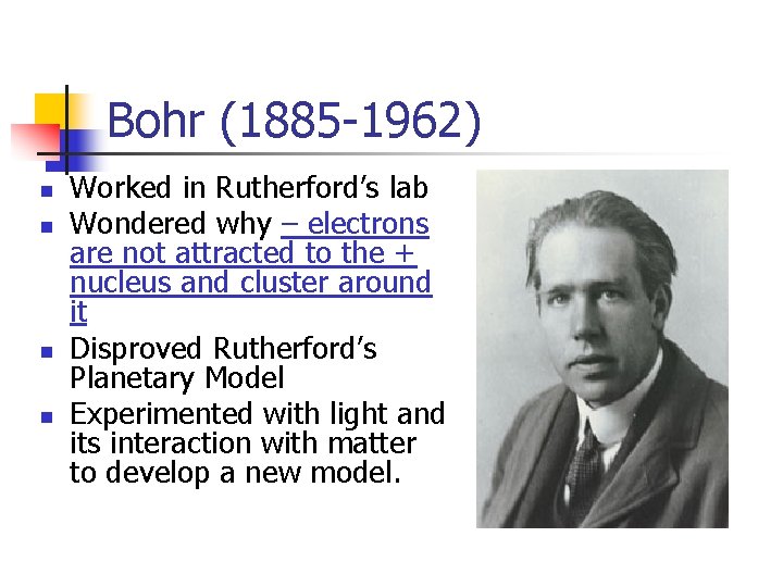 Bohr (1885 -1962) n n Worked in Rutherford’s lab Wondered why – electrons are