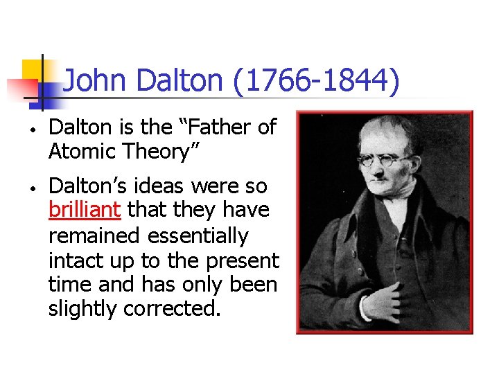 John Dalton (1766 -1844) • • Dalton is the “Father of Atomic Theory” Dalton’s