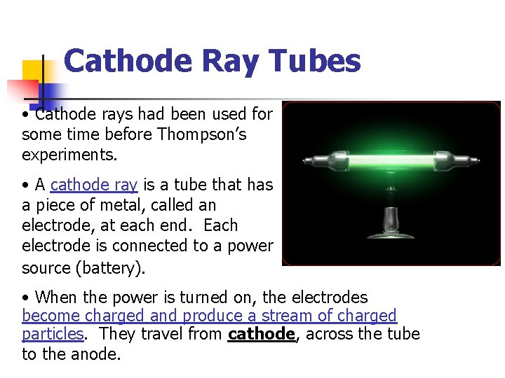 Cathode Ray Tubes • Cathode rays had been used for some time before Thompson’s