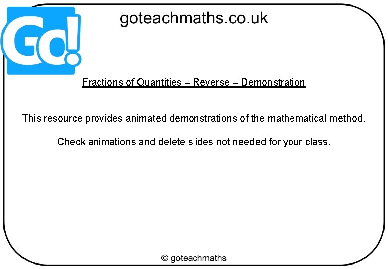 Fractions of Quantities – Reverse – Demonstration This resource provides animated demonstrations of the