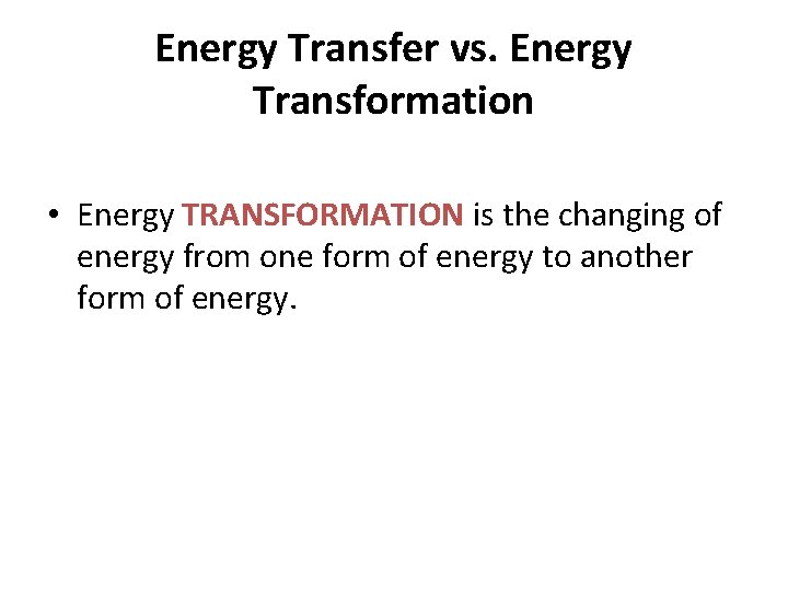 Energy Transfer vs. Energy Transformation • Energy TRANSFORMATION is the changing of energy from