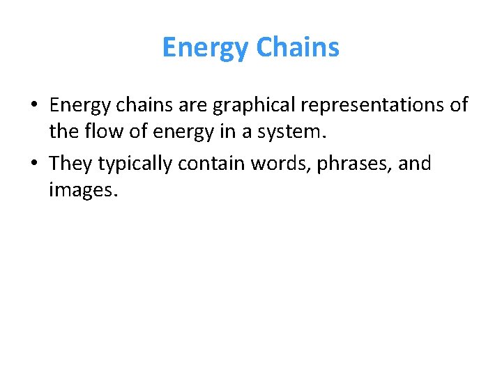 Energy Chains • Energy chains are graphical representations of the flow of energy in