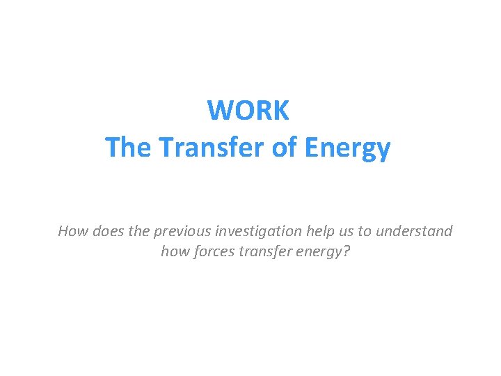 WORK The Transfer of Energy How does the previous investigation help us to understand
