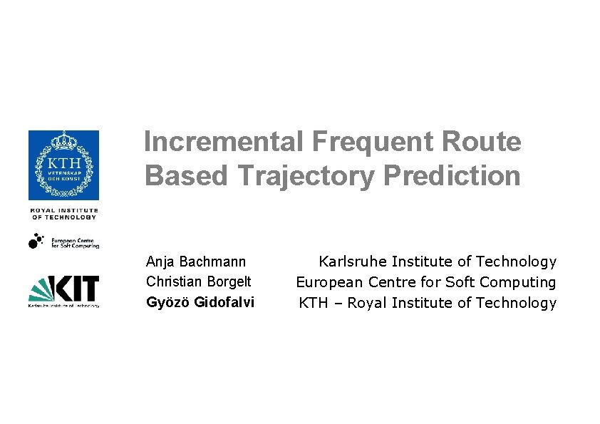 Incremental Frequent Route Based Trajectory Prediction Anja Bachmann Christian Borgelt Gyözö Gidofalvi Karlsruhe Institute