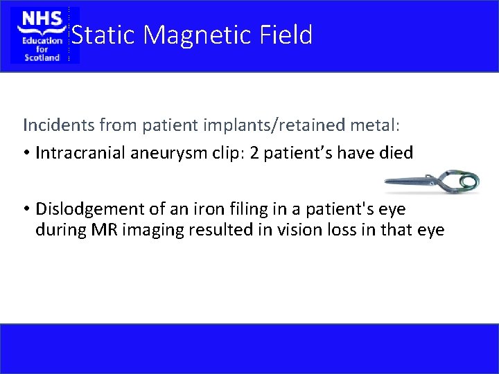 Static Magnetic Field Incidents from patient implants/retained metal: • Intracranial aneurysm clip: 2 patient’s