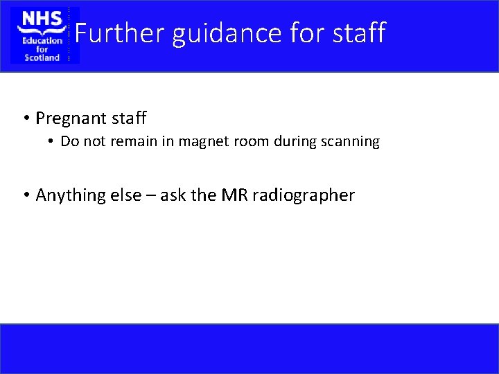 Further guidance for staff • Pregnant staff • Do not remain in magnet room