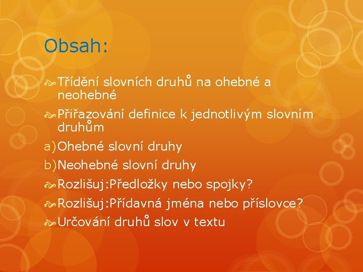 Obsah: Třídění slovních druhů na ohebné a neohebné Přiřazování definice k jednotlivým slovním druhům