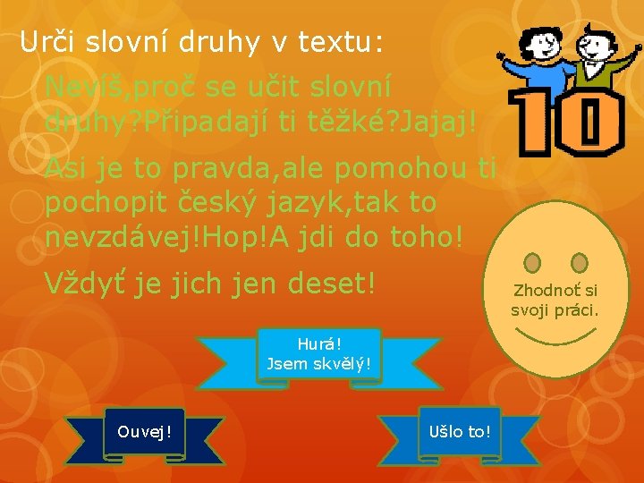 Urči slovní druhy v textu: Nevíš, proč se učit slovní druhy? Připadají ti těžké?