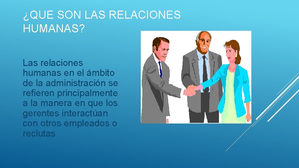 ¿QUE SON LAS RELACIONES HUMANAS? Las relaciones humanas en el ámbito de la administración