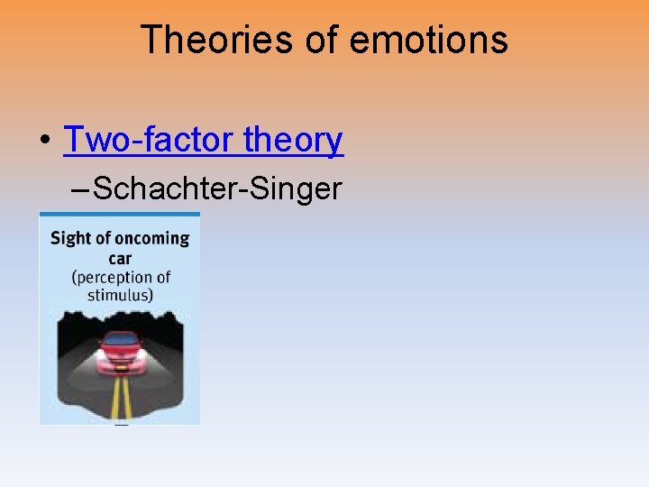 Theories of emotions • Two-factor theory – Schachter-Singer 