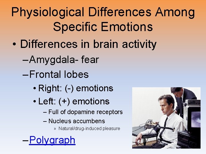 Physiological Differences Among Specific Emotions • Differences in brain activity – Amygdala- fear –