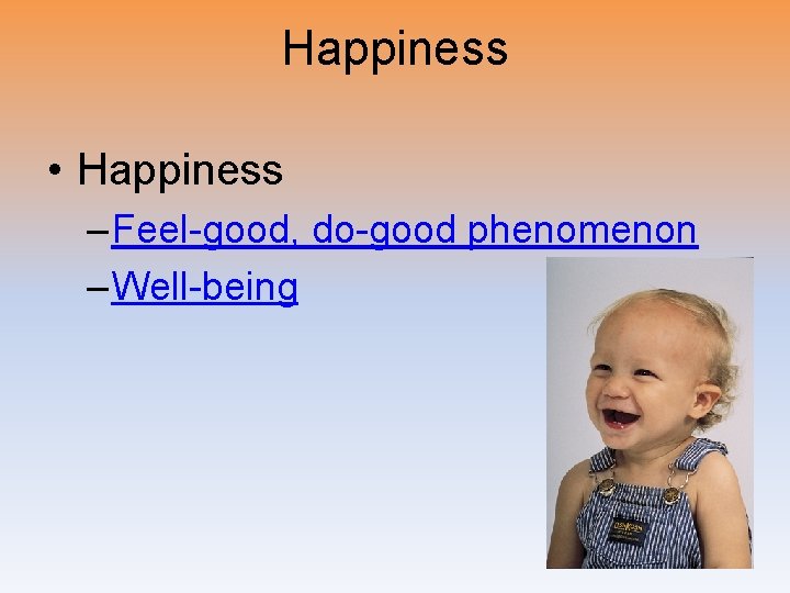 Happiness • Happiness – Feel-good, do-good phenomenon – Well-being 