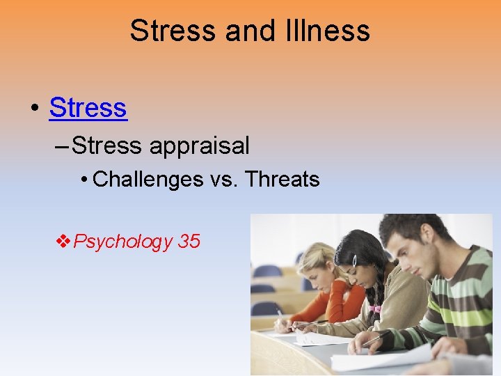 Stress and Illness • Stress – Stress appraisal • Challenges vs. Threats v. Psychology