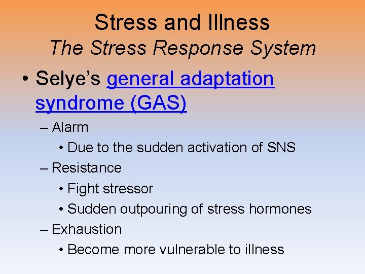 Stress and Illness The Stress Response System • Selye’s general adaptation syndrome (GAS) –