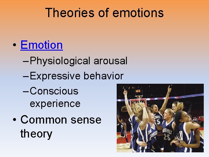 Theories of emotions • Emotion – Physiological arousal – Expressive behavior – Conscious experience
