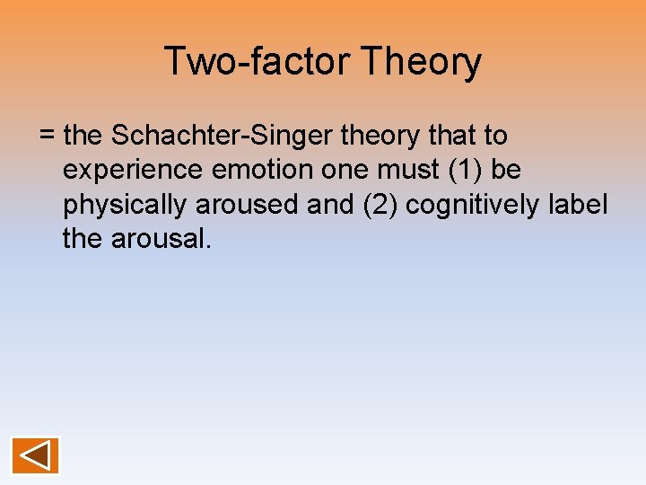 Two-factor Theory = the Schachter-Singer theory that to experience emotion one must (1) be