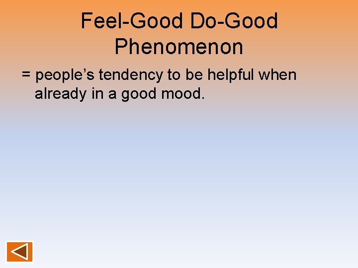 Feel-Good Do-Good Phenomenon = people’s tendency to be helpful when already in a good