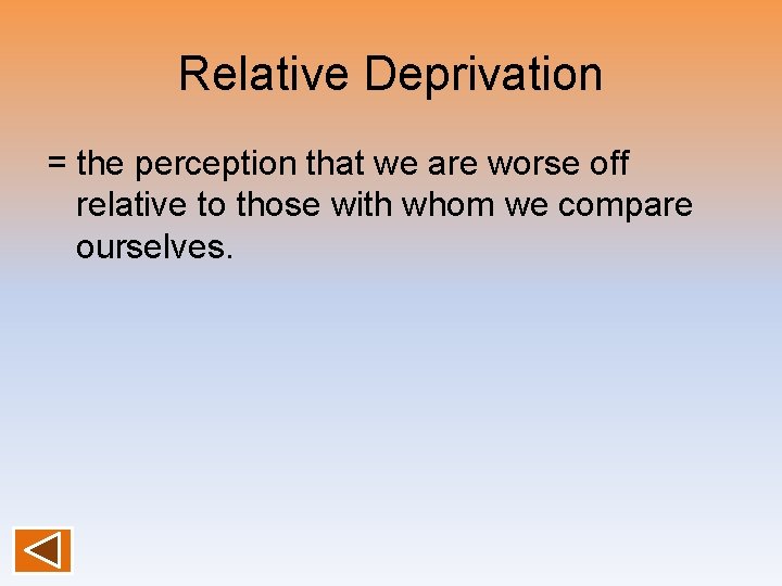 Relative Deprivation = the perception that we are worse off relative to those with